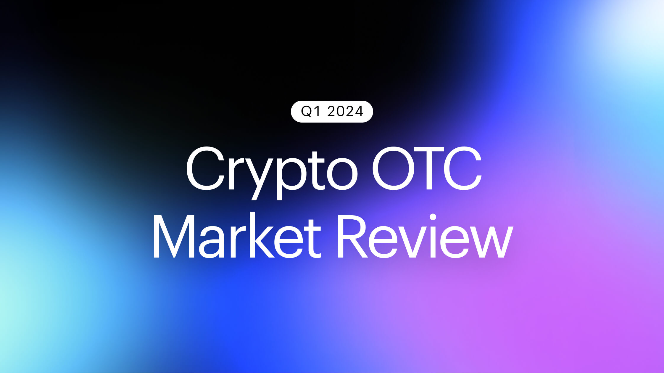 Crypto OTC Review: Q1 2024