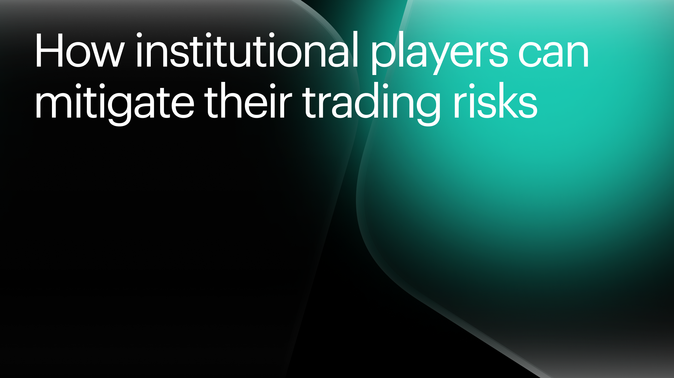 How institutional players can mitigate their trading risks